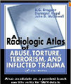 A Radiological Atlas of abuse, torture, terrorism, and inflicted trauma, 1st Ed